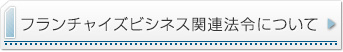 フランチャイズビジネス関連法令について